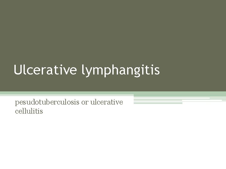 Ulcerative lymphangitis pesudotuberculosis or ulcerative cellulitis 
