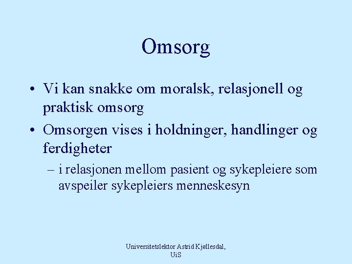 Omsorg • Vi kan snakke om moralsk, relasjonell og praktisk omsorg • Omsorgen vises