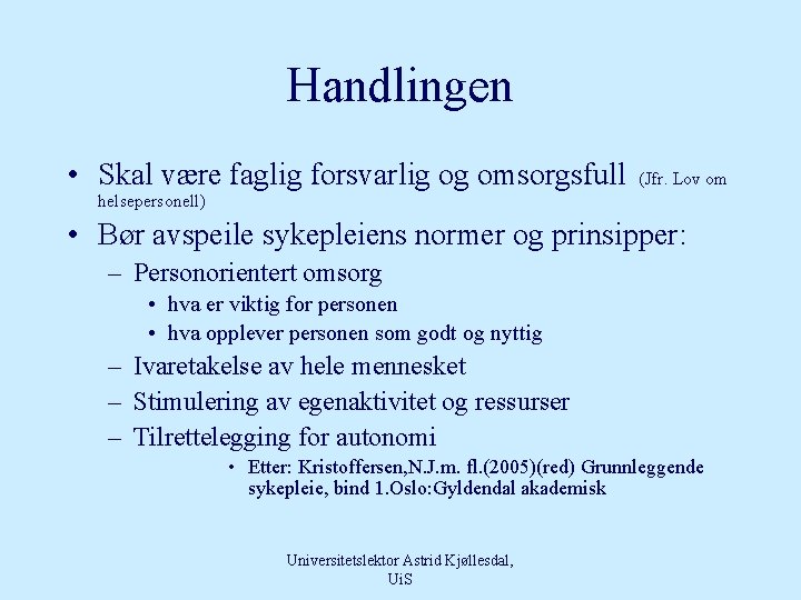 Handlingen • Skal være faglig forsvarlig og omsorgsfull (Jfr. Lov om helsepersonell) • Bør