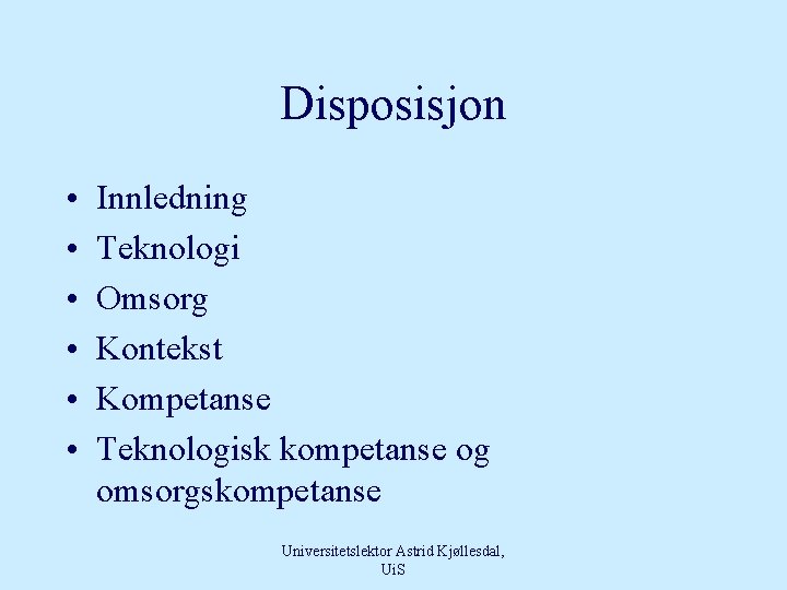 Disposisjon • • • Innledning Teknologi Omsorg Kontekst Kompetanse Teknologisk kompetanse og omsorgskompetanse Universitetslektor