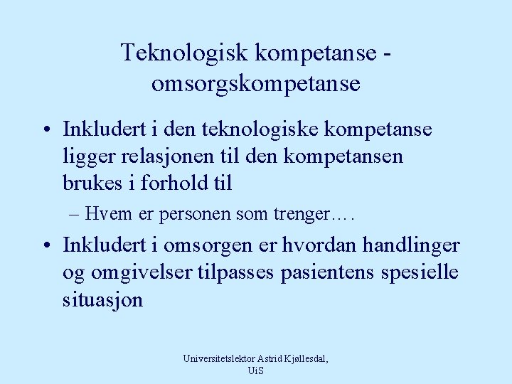 Teknologisk kompetanse - omsorgskompetanse • Inkludert i den teknologiske kompetanse ligger relasjonen til den