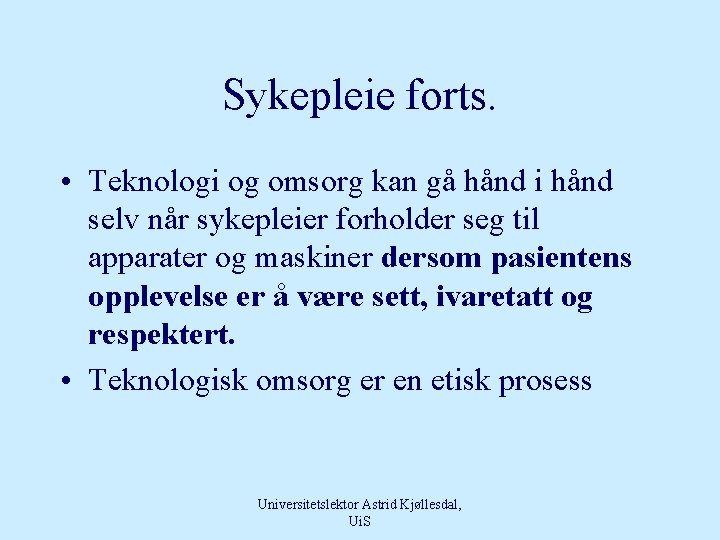 Sykepleie forts. • Teknologi og omsorg kan gå hånd i hånd selv når sykepleier