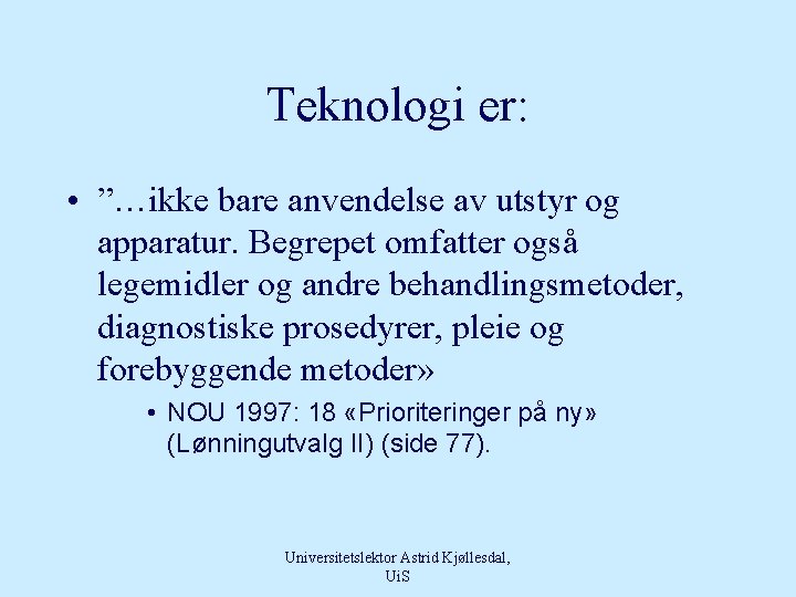 Teknologi er: • ”…ikke bare anvendelse av utstyr og apparatur. Begrepet omfatter også legemidler