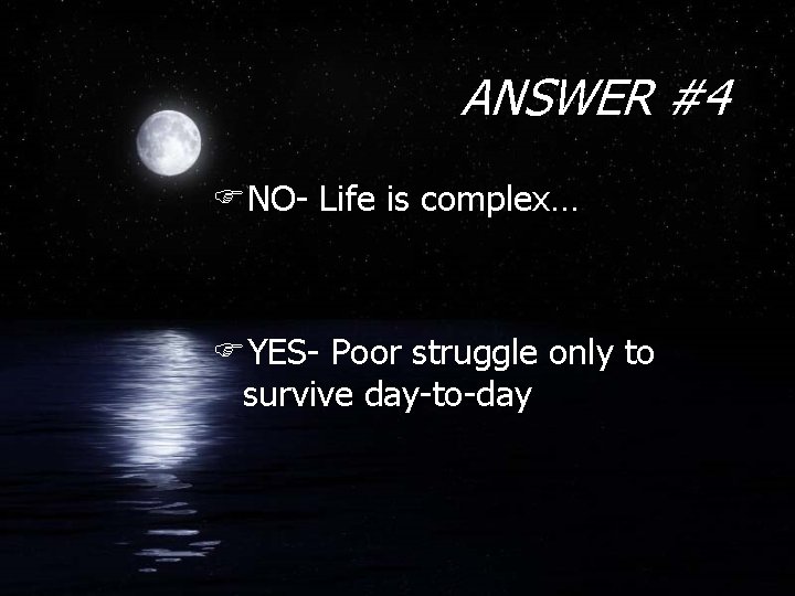 ANSWER #4 FNO- Life is complex… FYES- Poor struggle only to survive day-to-day 