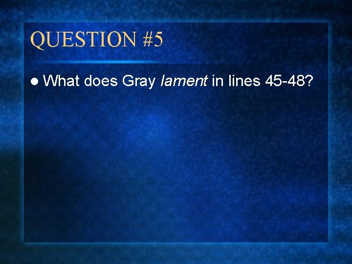 QUESTION #5 l What does Gray lament in lines 45 -48? 