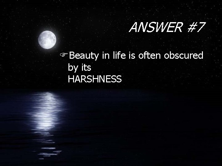 ANSWER #7 FBeauty in life is often obscured by its HARSHNESS 
