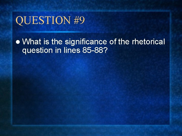 QUESTION #9 l What is the significance of the rhetorical question in lines 85