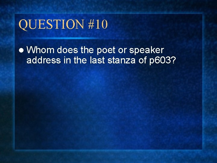 QUESTION #10 l Whom does the poet or speaker address in the last stanza