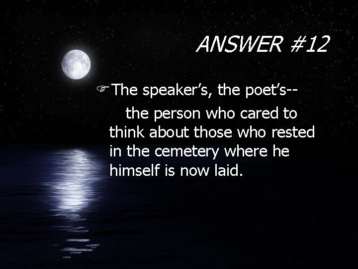 ANSWER #12 FThe speaker’s, the poet’s-the person who cared to think about those who