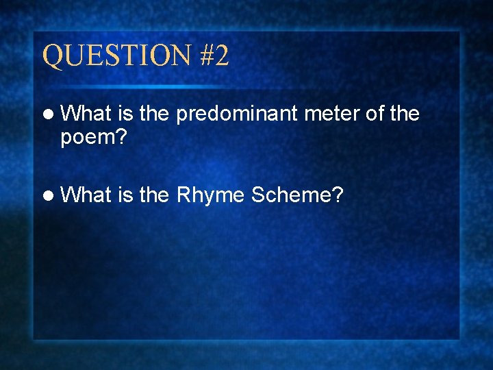 QUESTION #2 l What is the predominant meter of the poem? l What is