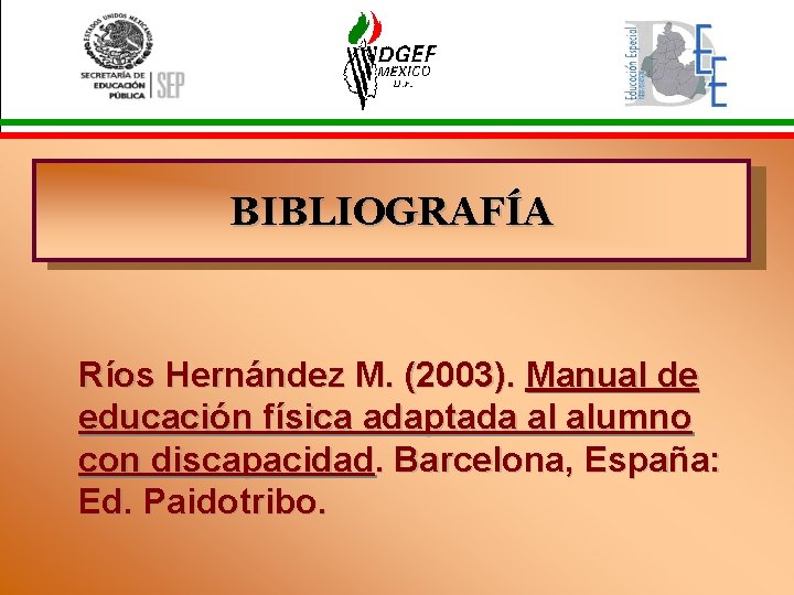 BIBLIOGRAFÍA Ríos Hernández M. (2003). Manual de educación física adaptada al alumno con discapacidad.