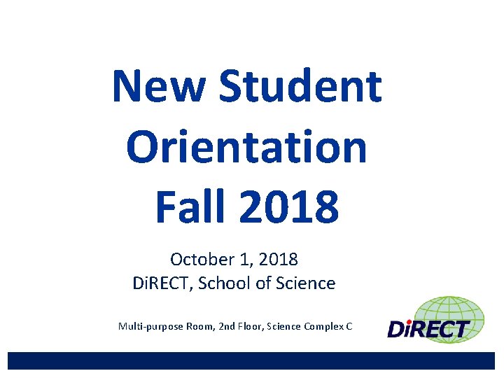 New Student Orientation Fall 2018 October 1, 2018 Di. RECT, School of Science Multi-purpose