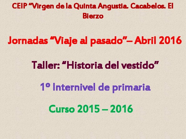 CEIP “Virgen de la Quinta Angustia. Cacabelos. El Bierzo Jornadas “Viaje al pasado”– Abril
