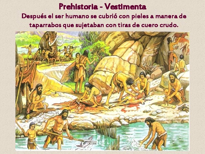 Prehistoria - Vestimenta Después el ser humano se cubrió con pieles a manera de