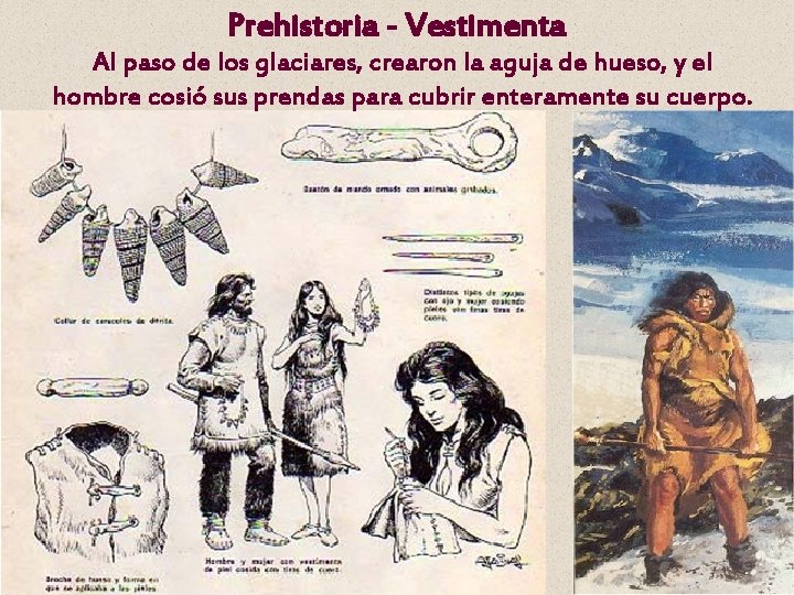 Prehistoria - Vestimenta Al paso de los glaciares, crearon la aguja de hueso, y