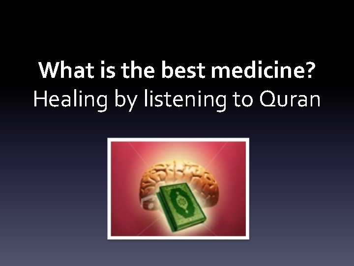 What is the best medicine? Healing by listening to Quran 