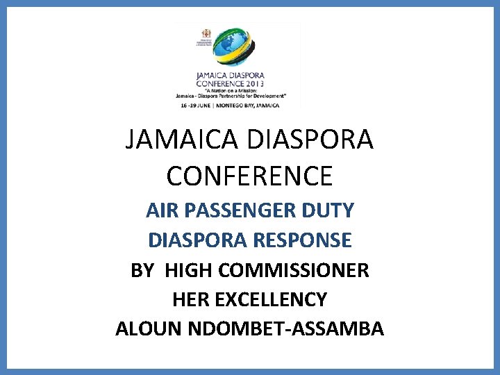 JAMAICA DIASPORA CONFERENCE AIR PASSENGER DUTY DIASPORA RESPONSE BY HIGH COMMISSIONER HER EXCELLENCY ALOUN