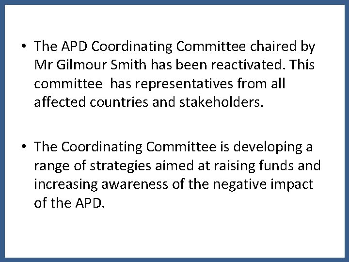  • The APD Coordinating Committee chaired by Mr Gilmour Smith has been reactivated.