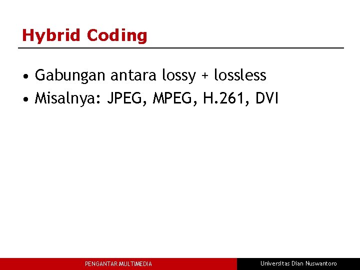 Hybrid Coding • Gabungan antara lossy + lossless • Misalnya: JPEG, MPEG, H. 261,