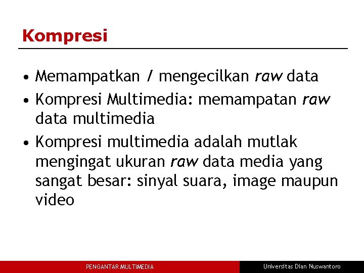 Kompresi • Memampatkan / mengecilkan raw data • Kompresi Multimedia: memampatan raw data multimedia