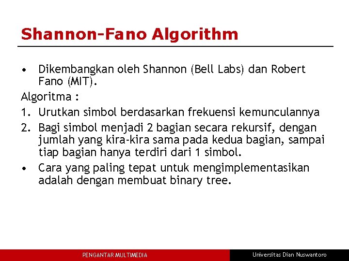 Shannon-Fano Algorithm • Dikembangkan oleh Shannon (Bell Labs) dan Robert Fano (MIT). Algoritma :