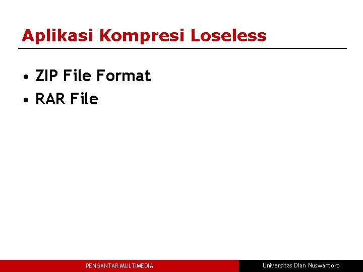 Aplikasi Kompresi Loseless • ZIP File Format • RAR File PENGANTAR MULTIMEDIA Universitas Dian