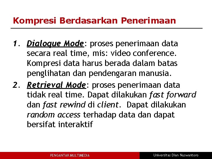 Kompresi Berdasarkan Penerimaan 1. Dialoque Mode: proses penerimaan data secara real time, mis: video