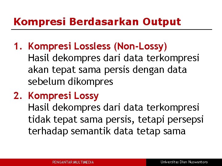 Kompresi Berdasarkan Output 1. Kompresi Lossless (Non-Lossy) Hasil dekompres dari data terkompresi akan tepat