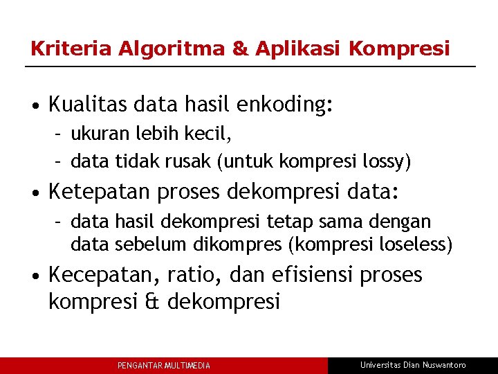 Kriteria Algoritma & Aplikasi Kompresi • Kualitas data hasil enkoding: – ukuran lebih kecil,