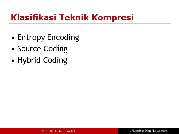 Klasifikasi Teknik Kompresi • Entropy Encoding • Source Coding • Hybrid Coding PENGANTAR MULTIMEDIA