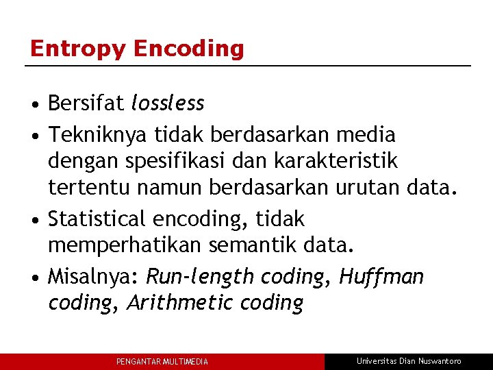 Entropy Encoding • Bersifat lossless • Tekniknya tidak berdasarkan media dengan spesifikasi dan karakteristik