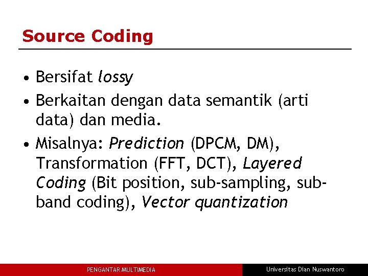 Source Coding • Bersifat lossy • Berkaitan dengan data semantik (arti data) dan media.