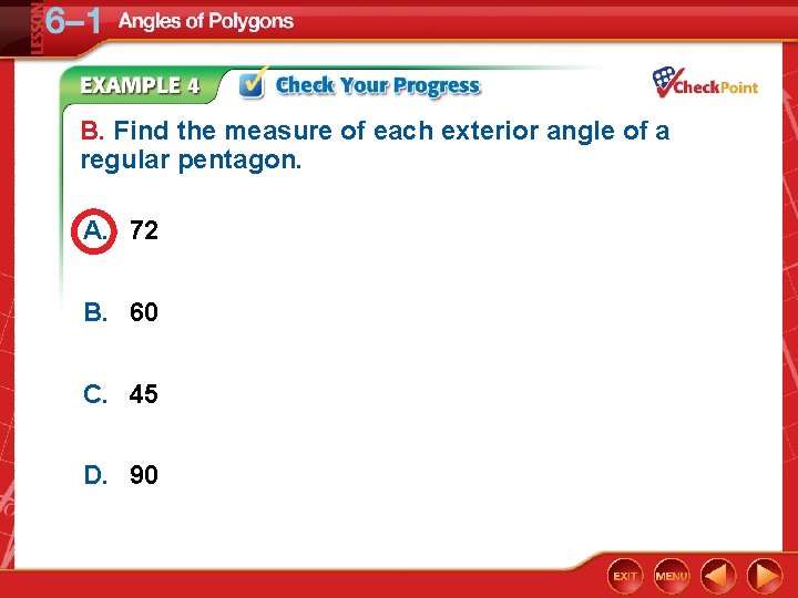 B. Find the measure of each exterior angle of a regular pentagon. A. 72