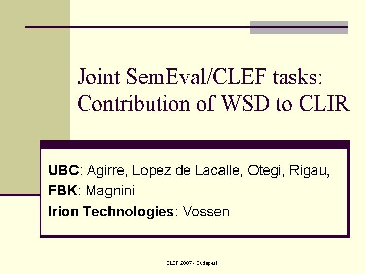 Joint Sem. Eval/CLEF tasks: Contribution of WSD to CLIR UBC: Agirre, Lopez de Lacalle,