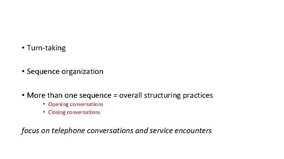  • Turn-taking • Sequence organization • More than one sequence = overall structuring
