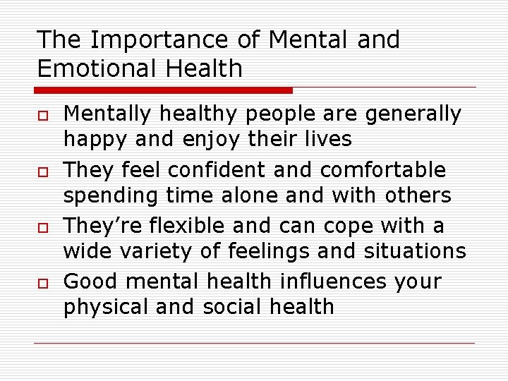 The Importance of Mental and Emotional Health o o Mentally healthy people are generally