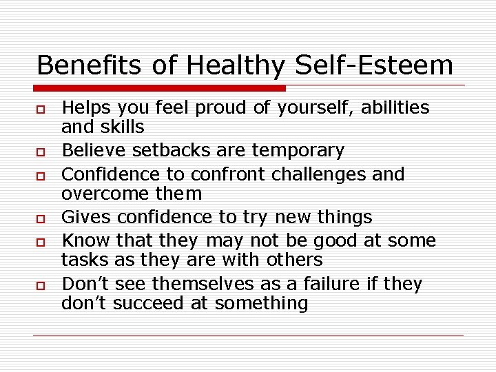 Benefits of Healthy Self-Esteem o o o Helps you feel proud of yourself, abilities