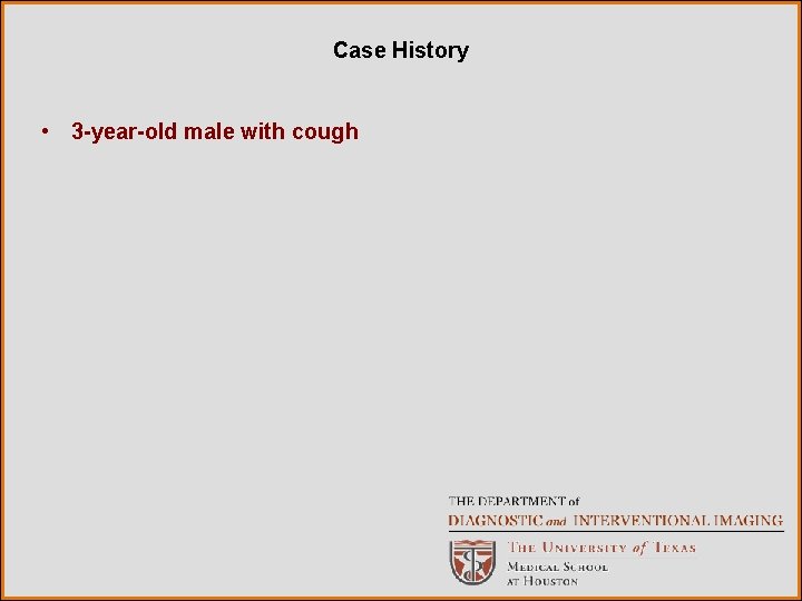 Case History • 3 -year-old male with cough 