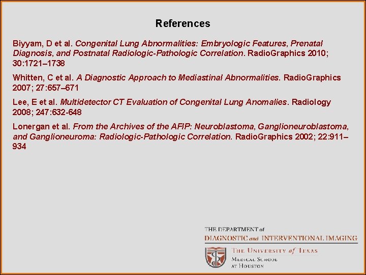 References Biyyam, D et al. Congenital Lung Abnormalities: Embryologic Features, Prenatal Diagnosis, and Postnatal