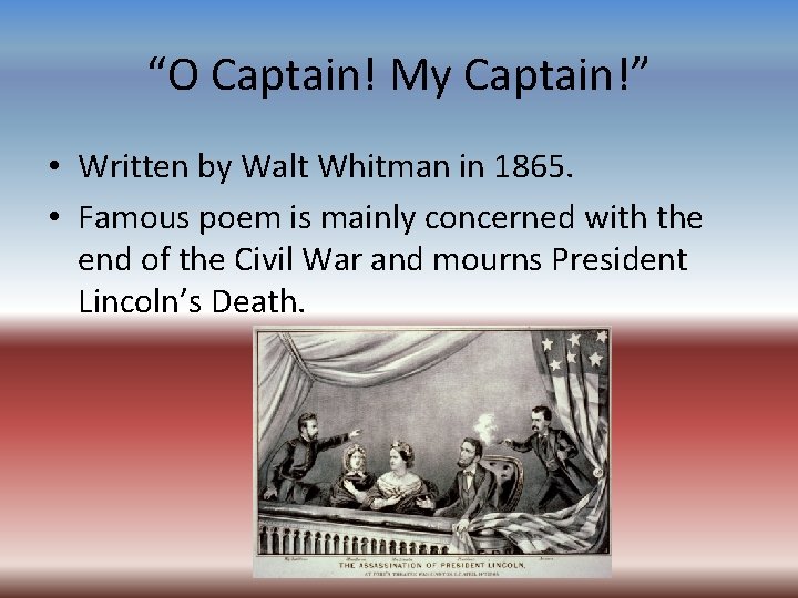 “O Captain! My Captain!” • Written by Walt Whitman in 1865. • Famous poem