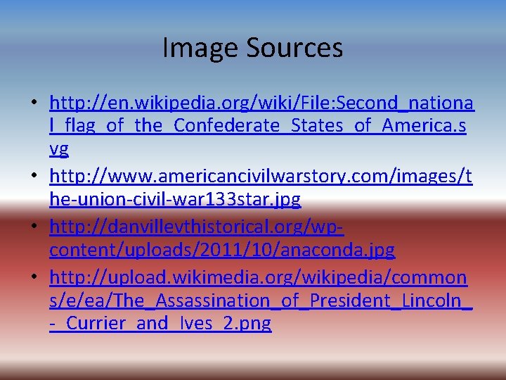 Image Sources • http: //en. wikipedia. org/wiki/File: Second_nationa l_flag_of_the_Confederate_States_of_America. s vg • http: //www.