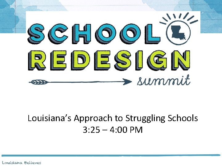 Louisiana’s Approach to Struggling Schools 3: 25 – 4: 00 PM 