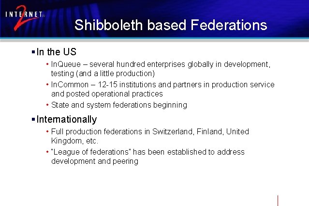 Shibboleth based Federations § In the US • In. Queue – several hundred enterprises