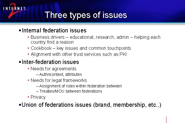 Three types of issues § Internal federation issues • Business drivers – educational, research,