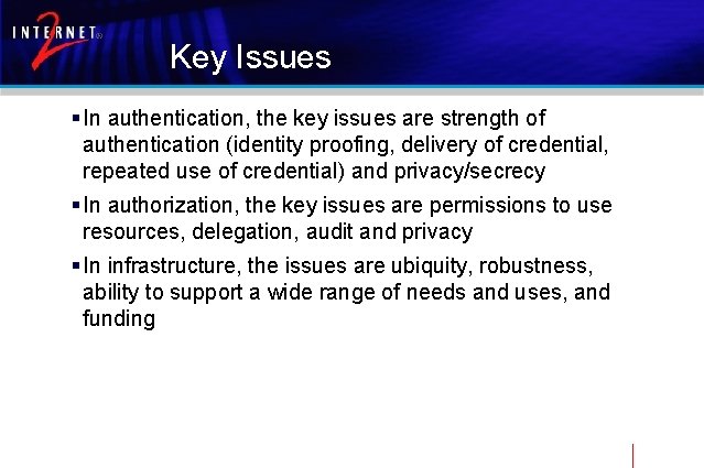 Key Issues § In authentication, the key issues are strength of authentication (identity proofing,