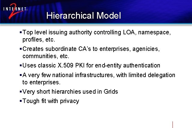 Hierarchical Model § Top level issuing authority controlling LOA, namespace, profiles, etc. § Creates