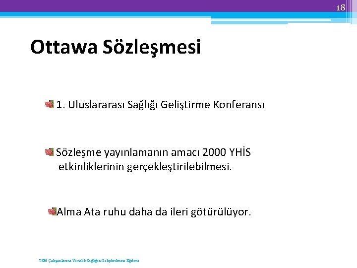 18 Ottawa Sözleşmesi 1. Uluslararası Sağlığı Geliştirme Konferansı Sözleşme yayınlamanın amacı 2000 YHİS etkinliklerinin