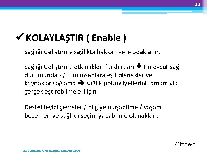 22 KOLAYLAŞTIR ( Enable ) Sağlığı Geliştirme sağlıkta hakkaniyete odaklanır. Sağlığı Geliştirme etkinlikleri farklılıkları