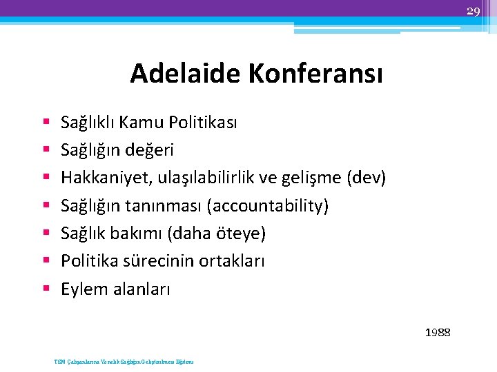 29 Adelaide Konferansı § § § § Sağlıklı Kamu Politikası Sağlığın değeri Hakkaniyet, ulaşılabilirlik