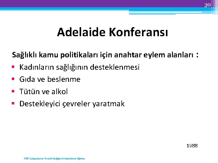 30 Adelaide Konferansı Sağlıklı kamu politikaları için anahtar eylem alanları : § Kadınların sağlığının